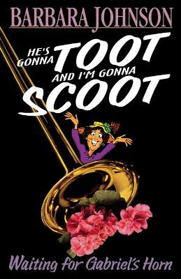 He's Gonna Toot and I'm Gonna Scoot: Waiting for Gabriel's Horn by Barbara Johnson 9780785296492