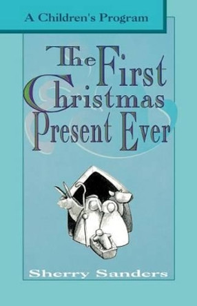 The First Christmas Present Ever: A Children's Program by Sherry Sanders 9780788005732