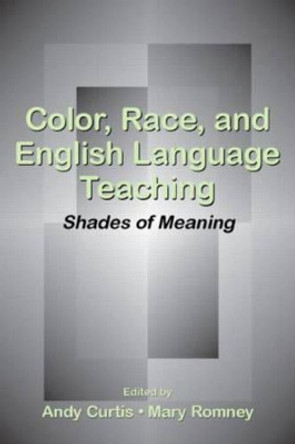 Color, Race, and English Language Teaching: Shades of Meaning by Andy Curtis 9780805856606