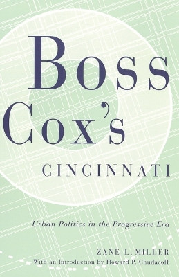 Boss Cox's Cincinnati: Urban Politics in the Progressive Era by Zane L. Miller 9780814250648