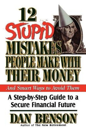 12 Stupid Mistakes People Make with Their Money: A Step-by-Step Guide to a Secure Financial Future by Dan Benson 9780849990755