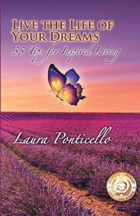 Live the Life of Your Dreams: 33 Tips to Inspire Your Life by Laura Ponticello 9780985391553