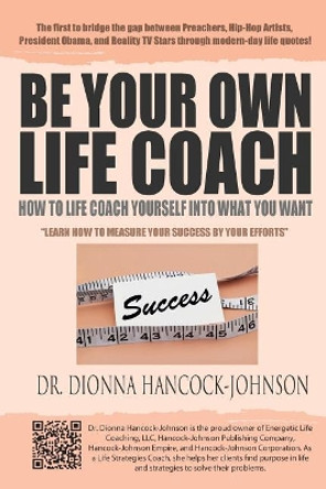 Be Your Own Life Coach: How To Life Coach Yourself Into What You Want by Dionna Hancock-Johnson 9780991398836