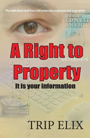 A Right to Property: Its Your Information by Trip Elix 9780991568529