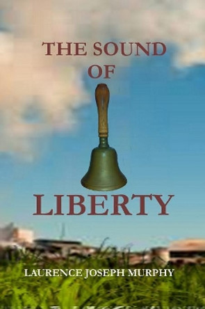 The Sound of Liberty by Laurence Joseph Murphy 9780992304645