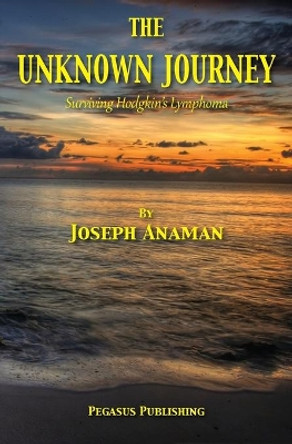 The Unknown Journey: Surviving Hodgkin's Lymphoma by Joseph Anaman 9780994201492