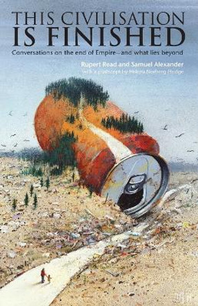 This Civilisation Is Finished: Conversations on the End of Empire - And What Lies Beyond by Rupert Read 9780994282835