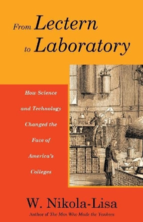 From Lectern to Laboratory: How Science and Technology Changed the Face of America's Colleges by W Nikola-Lisa 9780997252491