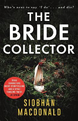 The Bride Collector: Who's next to say I do and die? A compulsive serial killer thriller from the bestselling author Siobhan MacDonald 9781472134172