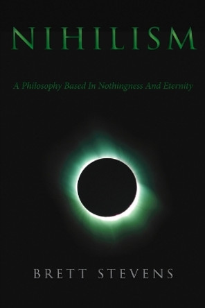 Nihilism: A Philosophy Based In Nothingness And Eternity by Brett Stevens 9780994595836