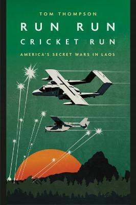 Run Run Cricket Run: America'S Secret War in Laos by Tom G. Thompson