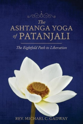 The Ashtanga Yoga of Patanjali: The Eightfold Path to Liberation by Michael C Gadway 9780998546520