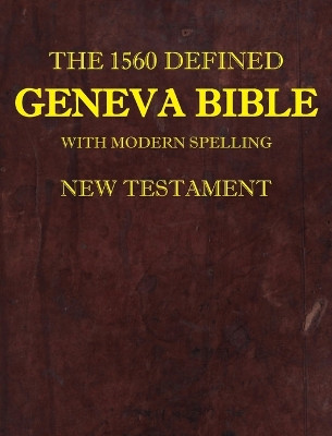 The 1560 Defined Geneva Bible: With Modern Spelling, New Testament by David L Brown 9780998777863