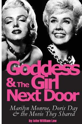 Goddess and the Girl Next Door: Marilyn Monroe, Doris Day and the Movie they Shared John William Law 9780999306918