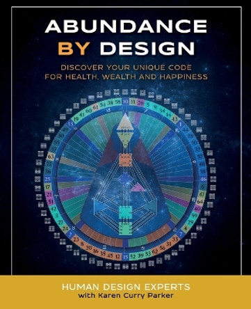 Abundance by Design: Discover Your Unique Code for Health, Wealth and Happiness with Human Design by Karen Curry Parker 9780997603507