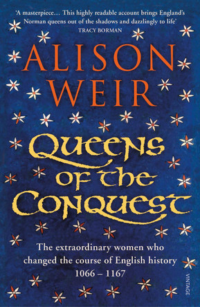 Queens of the Conquest: The extraordinary women who changed the course of English history 1066 - 1167 by Alison Weir