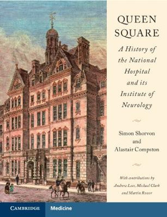 Queen Square: A History of the National Hospital and its Institute of Neurology by Simon Shorvon