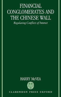 Financial Conglomerates and the Chinese Wall: Regulating Conflicts of Interest by Harry McVea 9780198257134