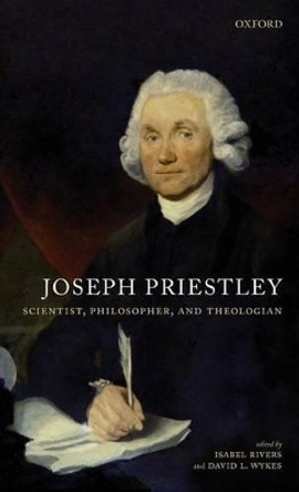 Joseph Priestley: Scientist, Philosopher, and Theologian by Isabel Rivers 9780199215300