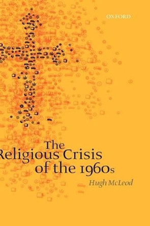 The Religious Crisis of the 1960s by Hugh McLeod 9780199298259 The Religious Crisis of the 1960s by Hugh McLeod 9780199298259
