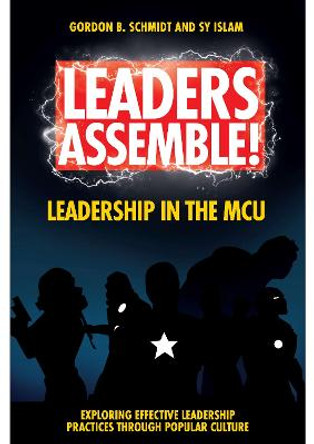 Leaders Assemble! Leadership in the MCU by Gordon B. Schmidt