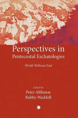 Perspectives in Pentecostal Eschatologies: World Without End by Robby Waddell 9780227680292
