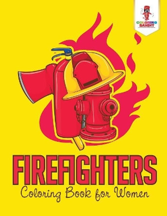 Firefighters: Coloring Book for Women by Coloring Bandit 9780228205838