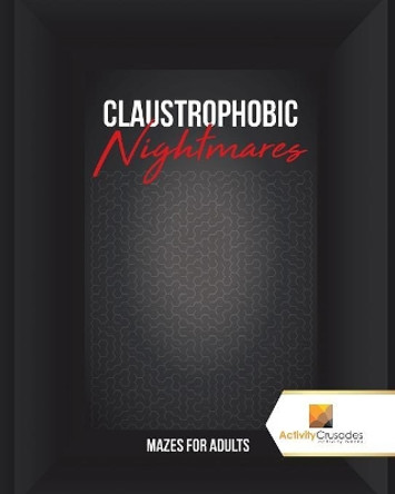 Claustrophobic Nightmares: Mazes for Adults by Activity Crusades 9780228221302