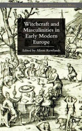 Witchcraft and Masculinities in Early Modern Europe by A. Rowlands 9780230553293