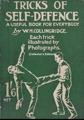 Tricks of Self-Defence, A Useful Book for Everybody  (Collector's Edition) by W. H. Collingridge 9780244501129