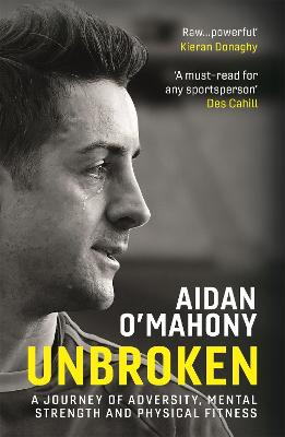 Unbroken: A journey of adversity, mental strength and physical fitness by Aidan O'Mahony