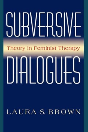 Subversive Dialogues: Theory In Feminist Therapy by Laura Brown 9780465083213