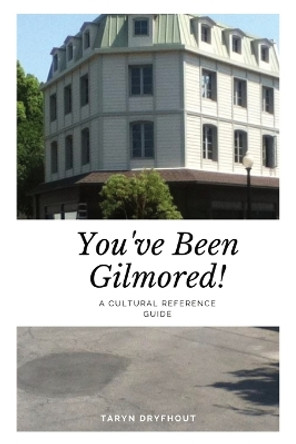 You've Been Gilmored!: A Cultural Reference Guide by Taryn Dryfhout 9780473688431