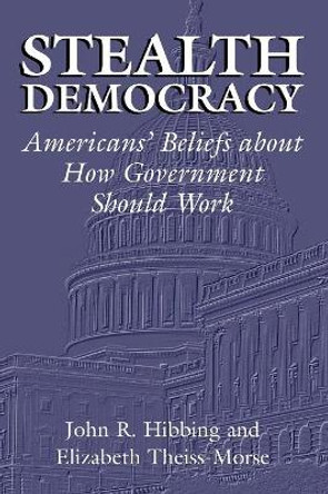 Stealth Democracy: Americans' Beliefs About How Government Should Work by John R. Hibbing 9780521009867