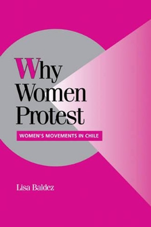 Why Women Protest: Women's Movements in Chile by Lisa Baldez 9780521010061
