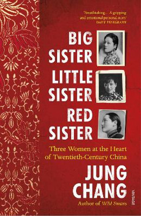 Big Sister, Little Sister, Red Sister: Three Women at the Heart of Twentieth-Century China by Jung Chang