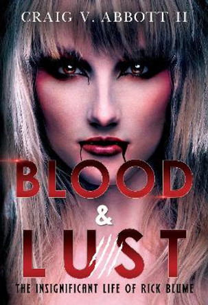 Blood & Lust: The Insignificant Life of Rick Blume by Craig V. Abbott II