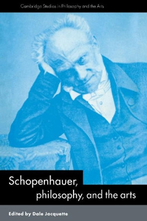 Schopenhauer, Philosophy and the Arts by Dale Jacquette 9780521044066