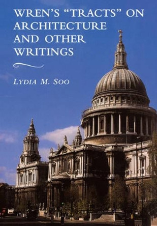 Wren's 'Tracts' on Architecture and Other Writings by Lydia M. Soo 9780521044240