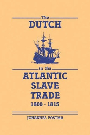 The Dutch in the Atlantic Slave Trade, 1600-1815 by Johannes M. Postma 9780521048248