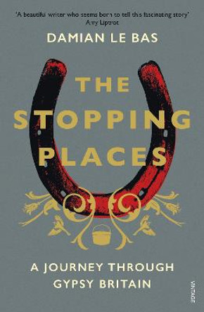 The Stopping Places: A Journey Through Gypsy Britain by Damian Le Bas