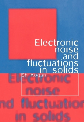 Electronic Noise and Fluctuations in Solids by Sh. Kogan 9780521070195