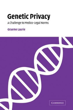 Genetic Privacy: A Challenge to Medico-Legal Norms by Graeme Laurie 9780521047128