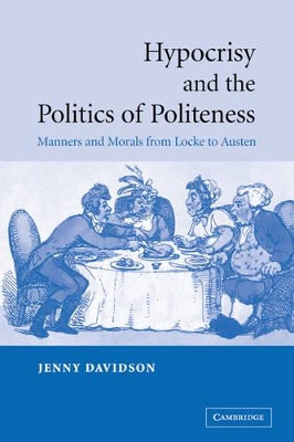 Hypocrisy and the Politics of Politeness: Manners and Morals from Locke to Austen by Jenny Davidson 9780521047388