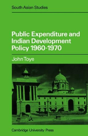 Public Expenditure and Indian Development Policy 1960-70 by J. F. J. Toye 9780521050029 Public Expenditure and Indian Development Policy 1960-70 by J. F. J. Toye 9780521050029