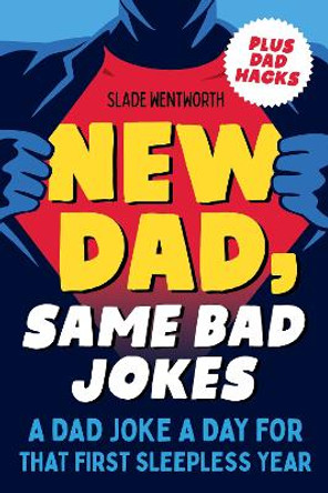 New Dad, Same Bad Jokes: A Dad Joke a Day for That First Sleepless Year by Slade Wentworth