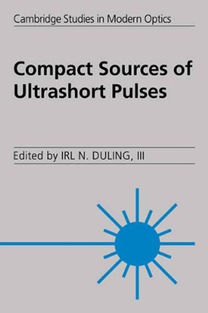 Compact Sources of Ultrashort Pulses by Irl N. Duling, III 9780521031653
