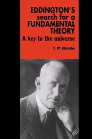 Eddington's Search for a Fundamental Theory: A Key to the Universe by C. W. Kilmister 9780521017282