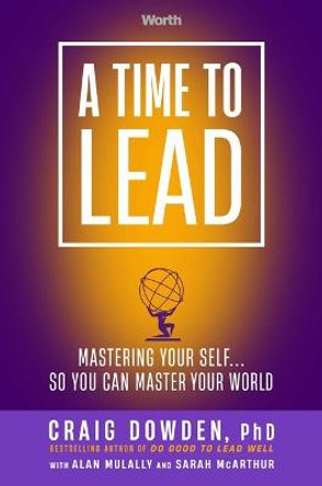 A Time to Lead: Mastering Your Self . . . So You Can Master Your World by PH D Craig Dowden