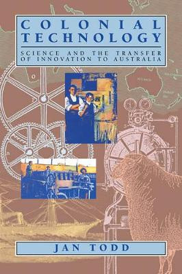 Colonial Technology: Science and the Transfer of Innovation to Australia by Jan Todd 9780521109840
